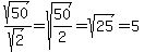 sqrt%2850%29%2Fsqrt%282%29=sqrt%2850%2F2%29=sqrt%2825%29=5