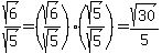 sqrt%286%29%2Fsqrt%285%29=%28sqrt%286%29%2Fsqrt%285%29%29%2A%28sqrt%285%29%2Fsqrt%285%29%29=sqrt%2830%29%2F5