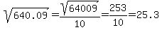 sqrt%28640.09%29=sqrt%2864009%29%2F10=253%2F10=25.3