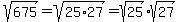 sqrt%28675%29+=+sqrt%2825%2A27%29+=+sqrt%2825%29%2Asqrt%2827%29