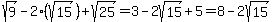 sqrt%289%29+-+2%28sqrt%2815%29%29+%2B+sqrt%2825%29=3+-+2sqrt%2815%29+%2B+5+=8+-+2sqrt%2815%29