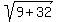 sqrt(9+32)