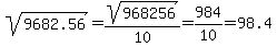 sqrt%289682.56%29=sqrt%28968256%29%2F10=984%2F10=98.4