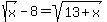 sqrt%28x%29+-8=sqrt%2813%2Bx%29+