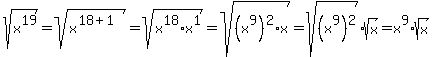 sqrt(x^19)=sqrt(x^(18+1))=sqrt(x^18*x^1)=sqrt((x^9)^2*x)=sqrt((x^9)^2)*sqrt(x)=x^9*sqrt(x)