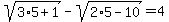 sqrt+%28+3%2A5%2B1+%29+-+sqrt+%28+2%2A5-10+%29=+4+