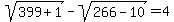 sqrt+%28+399%2B1+%29+-+sqrt+%28+266-10+%29=+4+