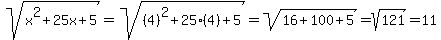 sqrt+%28x%5E2+%2B+25x+%2B+5%29+=sqrt+%28%284%29%5E2+%2B+25%284%29+%2B+5%29=sqrt+%2816+%2B+100+%2B+5%29=sqrt+%28121%29=11