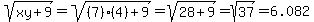sqrt+%28xy%2B9%29+=+sqrt+%28%287%29%284%29%2B9%29+=+sqrt+%2828%2B9%29+=+sqrt+%2837%29+=6.082