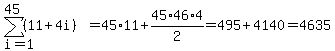 sum%28+%2811%2B4i%29%2C+i=1%2C+45+%29=45%2A11%2B45%2A46%2A4%2F2=495%2B4140=4635