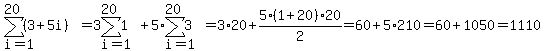 sum%28+%283%2B5i%29%2C+i=1%2C+20+%29=3sum%28+1%2C+i=1%2C+20+%29%2B5%2Asum%28+3%2C+i=1%2C+20+%29=3%2A20%2B5%2A%281%2B20%29%2A20%2F2=60%2B5%2A210=60%2B1050=1110