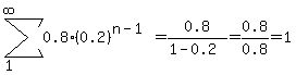 sum%280.8%280.2%29%5E%28n-1%29%2C1%2Cinfinity%29=0.8%2F%281-0.2%29=0.8%2F0.8=1