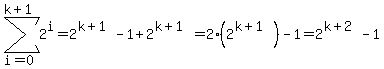 sum%282%5Ei%2C+i+=+0%2C+k%2B1%29+=+2%5E%28k%2B1%29+-+1+%2B+2%5E%28k%2B1%29+=+2%282%5E%28k%2B1%29%29+-+1+=+2%5E%28k%2B2%29+-+1