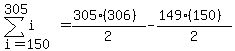 sum%28i%2Ci=150%2C305%29=%28305%28306%29%29%2F2-%28149%28150%29%29%2F2
