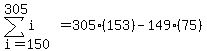 sum%28i%2Ci=150%2C305%29=305%28153%29-149%2875%29
