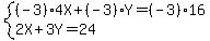 system( (-3)4X + (-3)Y = (-3)16 ,  
2X + 3Y = 24)