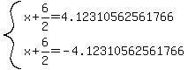 system%28+x%2B6%2F2+=+4.12310562561766%2C+x%2B6%2F2+=+-4.12310562561766+%29