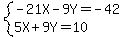 system(-21X - 9Y = -42 ,  
5X + 9Y = 10)