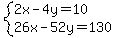 system%282x-4y=10%2C26x-52y=130%29