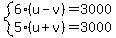 system%286%28u+-+v%29+=3000%2C%0D%0A++++++++++5%28u+%2B+v%29+=+3000%0D%0A%29