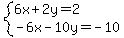 system(6x+2y=2,-6x-10y=-10)