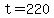 t=220