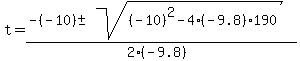 t+=+%28-%28-10%29+%2B-+sqrt%28+%28-10%29%5E2-4%2A%28-9.8%29%2A190+%29%29%2F%282%2A%28-9.8%29%29+