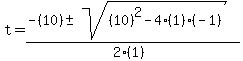 t+=+%28-%2810%29+%2B-+sqrt%28+%2810%29%5E2-4%2A%281%29%2A%28-1%29+%29%29%2F%282%2A%281%29%29+