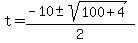 t+=+%28-10+%2B-+sqrt%28100%2B4%29%29%2F2+