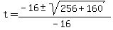 t = (-16 +- sqrt( 256 + 160 ))/(-16)