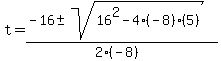 t = (-16 +- sqrt(16^2 - 4(-8)(5)))/(2(-8))