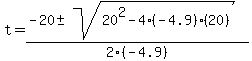 t+=+%28-20%2B-sqrt%2820%5E2-4%28-4.9%29%2820%29%29%29%2F2%28-4.9%29