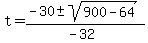 t = (-30 +- sqrt(900 - 64 ))/(-32) 