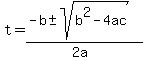 t = (-b +- sqrt(b^2 - 4ac))/(2a)