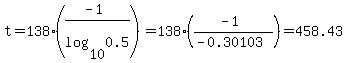 t+=+138%2A%28%28-1%29%2Flog%2810%2C0.5%29%29+=+138%2A%28%28-1%29%2F%28-0.30103%29%29+=+458.43