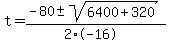 t+=+%28-80+%2B-+sqrt%28+6400%2B320+%29%29%2F%282%2A-16%29
