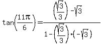 tan(11pi/6)=((sqrt(3)/3)-sqrt(3))/(1-(sqrt(3)/3)(-sqrt(3)))