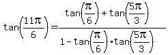 tan(11pi/6)=(tan(pi/6)+tan(5pi/3))/(1-tan(pi/6)tan(5pi/3))