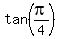 tan(pi/4)
