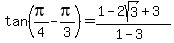 tan%28pi%2F4-pi%2F3%29=%281-2sqrt%283%29%2B3%29%2F%281-3%29