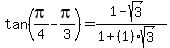 tan%28pi%2F4-pi%2F3%29=%281-sqrt%283%29%29%2F%281%2B%281%29sqrt%283%29%29