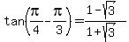 tan%28pi%2F4-pi%2F3%29=%281-sqrt%283%29%29%2F%281%2Bsqrt%283%29%29