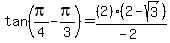 tan%28pi%2F4-pi%2F3%29=%282%29%282-sqrt%283%29%29%2F%28-2%29