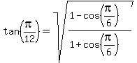 tan+%28pi%2F12%29+=+sqrt%28%281-cos+%28pi%2F6%29+%29%2F%281%2Bcos+%28pi%2F6%29%29%29