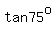 tan75^o