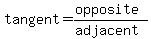 tangent=(opposite)/(adjacent)