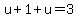 u + 1 + u = 3
