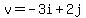 v=-3i+2j 