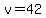 v=42