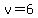 v=6